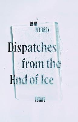 Dispatches from the End of Ice: Essays by Peterson, Beth | Hardcover | Nature 2