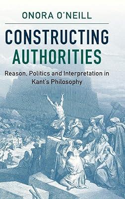 Constructing Authorities: Reason, Politics and Interpretation in Kant's Philosophy by O'Neill, Onora | Hardcover | Philosophy 2