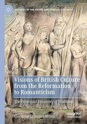 Visions of British Culture from the Reformation to Romanticism: The Protestant Discovery of Tradition (Histories of the Sacred and Secular, 1700–2000) by Savonius-Wroth, Celestina | Paperback | British & Irish History 2
