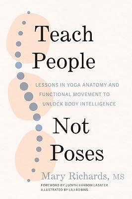 Teach People, Not Poses: Lessons in Yoga Anatomy and Functional Movement to Unlock Body Intelligence by Richards, Mary | Paperback | Health & Fitness 2