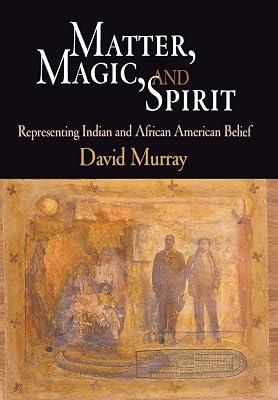 Matter, Magic, and Spirit: Representing Indian and African American Belief by Murray, David | Hardcover | Religion 2
