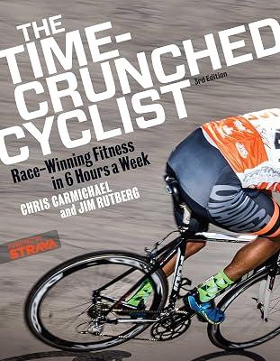 The Time-Crunched Cyclist: Race-Winning Fitness in 6 Hours a Week, 3rd Ed. by Carmichael, Chris; Rutberg, Jim | Paperback | Sports & Recreation 2