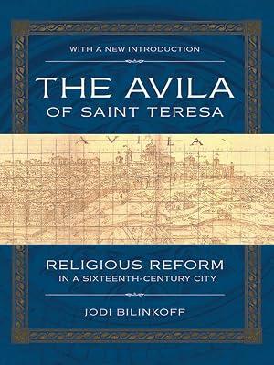 The Avila of Saint Teresa: Religious Reform in a Sixteenth-Century City by Bilinkoff, Jodi | Paperback | Church History 2
