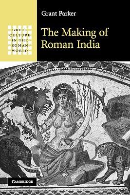 The Making of Roman India (Greek Culture in the Roman World) by Parker, Grant | Paperback | History 2