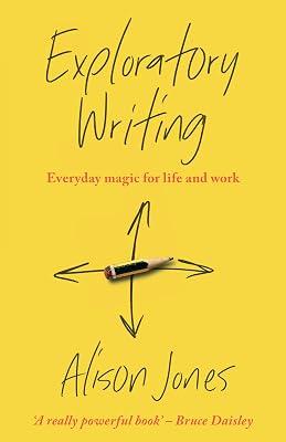 Exploratory Writing: Everyday magic for life and work by Jones, Alison | Paperback | Writing & Editing Guides 2