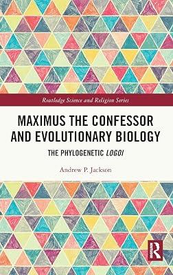 Maximus the Confessor and Evolutionary Biology: The Phylogenetic Logoi (Routledge Science and Religion) by Jackson, Andrew P. | Hardcover | Religion 2