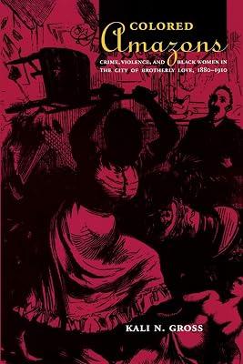 Colored Amazons: Crime, Violence, and Black Women in the City of Brotherly Love, 1880-1910 (Politics, History, and Culture) by Gross, Kali N. | Paperback | Regional Studies 2