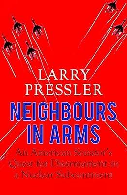 Neighbours in Arms: An American Senator’s Quest for Disarmament in a Nuclear Subcontinent by Pressler, Larry | Hardcover | Warfare & Defence 2