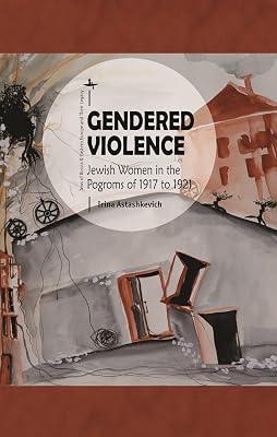 Gendered Violence: Jewish Women in the Pogroms of 1917 to 1921 (Jews of Russia & Eastern Europe and Their Legacy) by Astashkevich, Irina | Hardcover | European History 2
