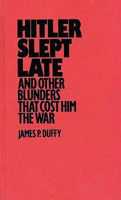 Hitler Slept Late: And Other Blunders That Cost Him the War by Duffy, James P. | Hardcover | History 2