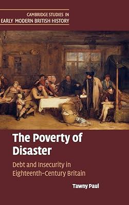The Poverty of Disaster: Debt and Insecurity in Eighteenth-Century Britain (Cambridge Studies in Early Modern British History) by Paul, Tawny | Hardcover | History 2