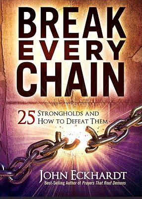 Break Every Chain: 25 Strongholds and How to Defeat Them by Eckhardt, John | Paperback | Christian Prayer 2