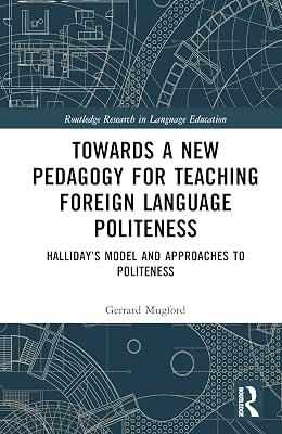 Towards a New Pedagogy for Teaching Foreign Language Politeness: Halliday’s Model and Approaches to Politeness: Halliday’s Model and Approaches ... (Routledge Research in Language Education) by Mugford, Gerrard | Hardcover | Education 2