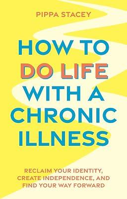 How to Do Life with a Chronic Illness: Reclaim Your Identity, Create Independence, and Find Your Way Forward by Stacey, Pippa | Paperback | Diseases & Disorders 2