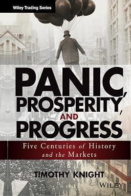 Panic, Prosperity, and Progress: Five Centuries of History and the Markets (Wiley Trading) by Knight, Timothy | Hardcover | Economic History 2