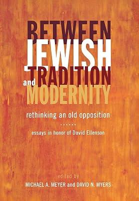 Between Jewish Tradition and Modernity: Rethinking an Old Opposition Essays in Honor of David Ellenson | Hardcover | Judaism: Life & Practice 2