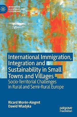 International Immigration, Integration and Sustainability in Small Towns and Villages: Socio-Territorial Challenges in Rural and Semi-Rural Europe (Migration, Diasporas and Citizenship) by Ricard Morén-Alegret; Dawid Wladyka | Hardcover | Migration 2