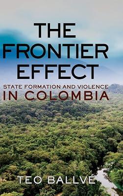 The Frontier Effect: State Formation and Violence in Colombia (Cornell Series on Land: New Perspectives on Territory, Development, and Environment) by Ballvé, Teo | Hardcover | Violence In Society 2