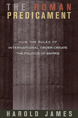 The Roman Predicament – How the Rules of International Order Create the Politics of Empire by James, Harold | Hardcover | European History 2