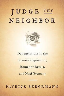 Judge Thy Neighbor: Denunciations in the Spanish Inquisition, Romanov Russia, and Nazi Germany by Bergemann, Patrick | Hardcover | Social & Cultural History 2
