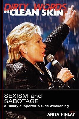 Dirty Words On Clean Skin: Sexism and Sabotage, a Hillary Supporter's Rude Awakening by Finlay, Anita | Paperback | Political Science 2