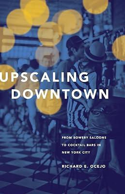 Upscaling Downtown: From Bowery Saloons to Cocktail Bars in New York City by Ocejo, Richard E. | Hardcover | Social Science 2