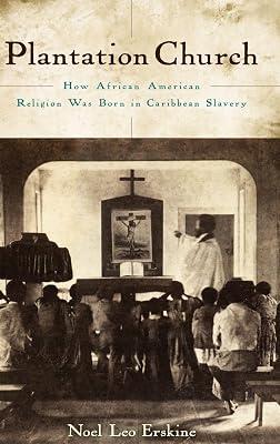 Plantation Church: How African American Religion Was Born in Caribbean Slavery by Leo Erskine, Noel | Hardcover | History Of The Americas 2