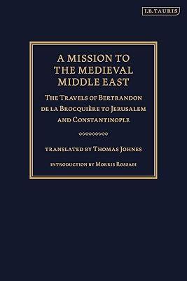 A Mission to the Medieval Middle East: The Travels of Bertrandon de la Brocquière to Jerusalem and Constantinople by Brocquière, Bertrandon de la | Hardcover | History 2