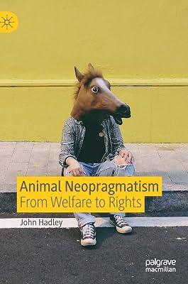 Animal Neopragmatism: From Welfare to Rights by John Hadley | Hardcover | Ethics & Moral Philosophy 2