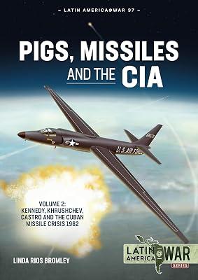 Pigs, Missiles and the CIA: Kennedy, Khrushchev, and Castro, the Cuban Missile Crisis 1962 (2) (Latin America @ War, 37) by Bromley, Linda Rios | Paperback | History 2
