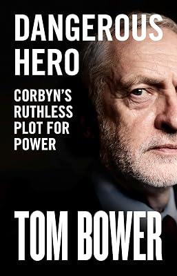 Dangerous Hero: Unmissable new biography of Jeremy Corbyn from our best investigative biographer by Bower, Tom | Hardcover | Biography: Historical 2