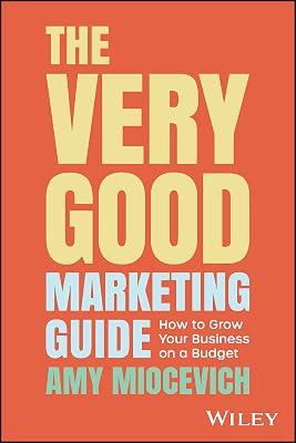 The Very Good Marketing Guide: How to Grow Your Business on a Budget by Miocevich, Amy | Paperback | Business & Economics 2