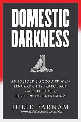 Domestic Darkness: An Insider's Account of the January 6th Insurrection, and the Future of Right-Wing Extremism by Farnam, Julie | Hardcover | Politics & Government 2