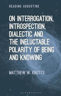On Interrogation, Introspection, Dialectic and the Ineluctable Polarity of Being and Knowing (Reading Augustine) by Knotts, Matthew W. | Hardcover | Religion 2