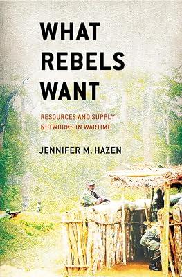 What Rebels Want: Resources and Supply Networks in Wartime by Hazen, Jennifer M. | Hardcover | Political Science 2