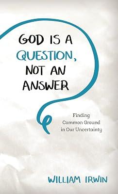 God Is a Question, Not an Answer: Finding Common Ground in Our Uncertainty by Irwin, William | Hardcover | Agnosticism & Atheism 2