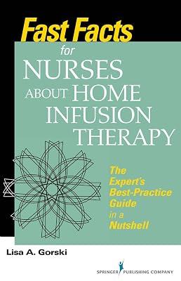 Fast Facts for Nurses About Home Infusion Therapy: The Expert’s Best-Practice Guide in a Nutshell: The Expert’s Best-Practice Guide in a Nutshell by Gorski, Lisa A. | Paperback | Medical 2