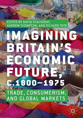 Imagining Britain’s Economic Future, c.1800–1975: Trade, Consumerism, and Global Markets | Hardcover | C 1800 To C 1900 2
