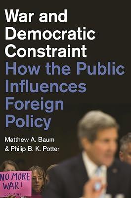 War and Democratic Constraint: How the Public Influences Foreign Policy by Baum, Matthew A.; Potter, Philip B. K. | Paperback | Political Science 2