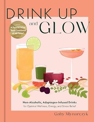 Drink Up and Glow: Non-Alcoholic, Adaptogen-Infused Drinks for Optimal Wellness, Energy, and Stress Relief by Mlynarczyk, Gaby | Hardcover | Cooking 2
