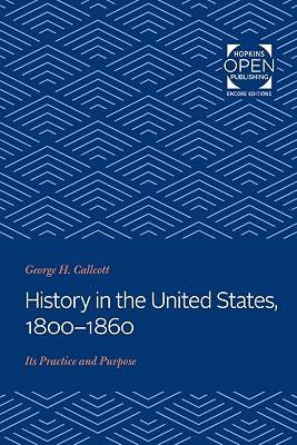 History in the United States, 1800–1860 – Its Practice and Purpose by Callcott, George H. | Paperback | History Of The Americas 2