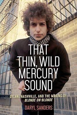 That Thin, Wild Mercury Sound: Dylan, Nashville, and the Making of Blonde on Blonde by Sanders, Daryl | Paperback | Music 2