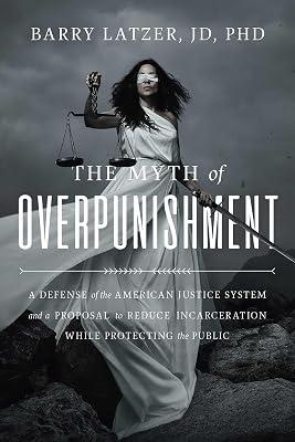 Myth of Overpunishment: A Defense of the American Justice System and a Proposal to Reduce Incarceration While Protecting the Public by Latzer, Barry, Ph.D. | Hardcover | Social Science 2