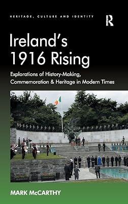 Ireland's 1916 Rising: Explorations of History-Making, Commemoration & Heritage in Modern Times (Heritage, Culture and Identity) by McCarthy, Mark | Hardcover | History 2