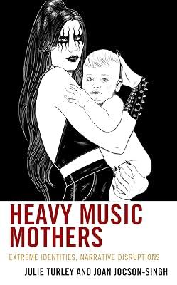 Heavy Music Mothers: Extreme Identities, Narrative Disruptions (Extreme Sounds Studies: Global Socio-Cultural Explorations) by Turley, Julie; Jocson-Singh, Joan | Hardcover | Theory Of Music & Musicology 2