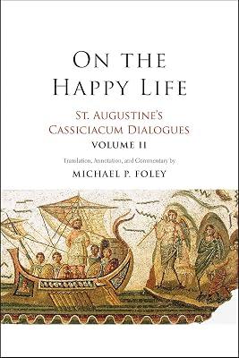 On the Happy Life – St. Augustine`s Cassiciacum Dialogues, Volume 2 by Augustine, Saint; Foley, Michael P. | Paperback | Christian Churches & Denominations 2
