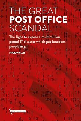 The Great Post Office Scandal: The fight to expose a multimillion pound IT disaster which put innocent people in jail by Wallis, Nick | Hardcover | True Stories 2