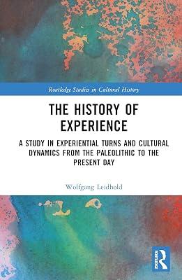 The History of Experience: A Study in Experiential Turns and Cultural Dynamics from the Paleolithic to the Present Day (Routledge Studies in Cultural History) by Leidhold, Wolfgang | Hardcover | History 2