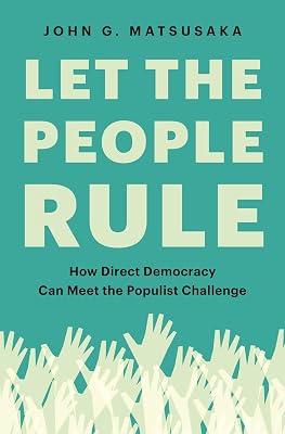 Let the People Rule: How Direct Democracy Can Meet the Populist Challenge by Matsusaka, John G. | Hardcover | Political Science 2