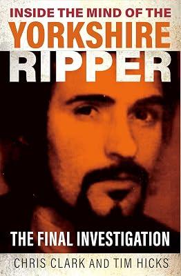 Inside the Mind of the Yorkshire Ripper: The Final Investigation by Hicks, Tim; Clark, Chris | Paperback | True Crime 2